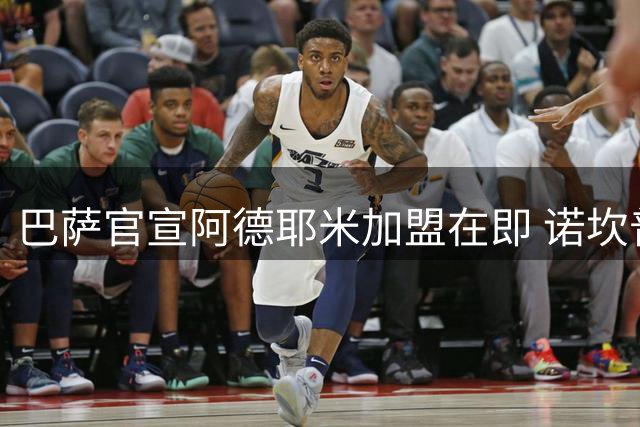 巴萨官宣阿德耶米加盟在即 诺坎普亮相仪式今日举行