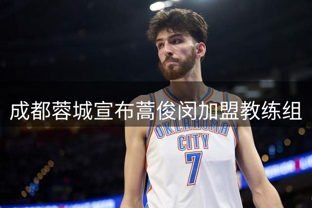 成都蓉城宣布蒿俊闵加盟教练组