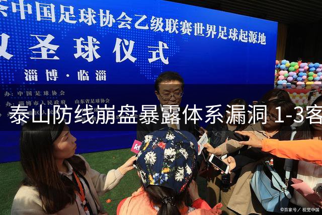 泰山防线崩盘暴露体系漏洞 1-3客场溃败折射中场失控困局