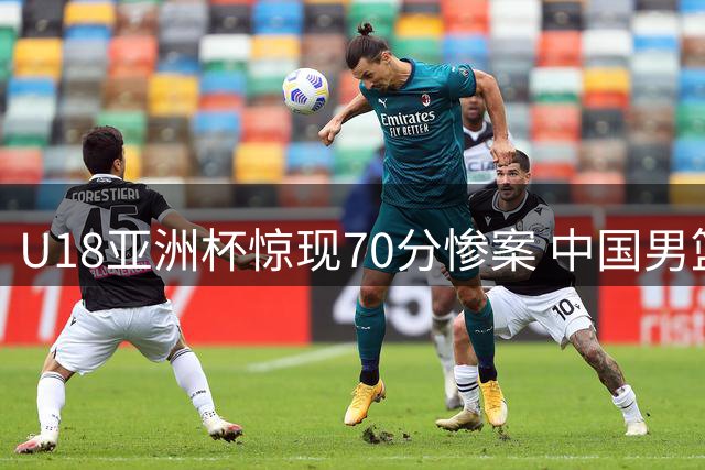 U18亚洲杯惊现70分惨案 中国男篮迎战伊朗成关键之战